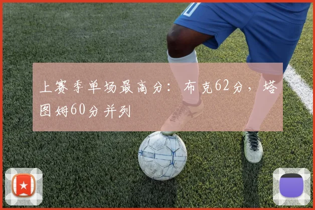 上赛季单场最高分:布克62分,塔图姆60分并列